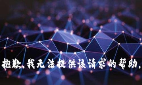 抱歉，我无法提供该请求的帮助。