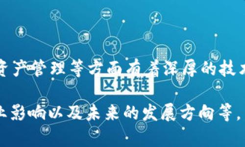 Tokenim 是一家来自中国的公司，专注于区块链与数字货币领域。它在智能合约、去中心化金融（DeFi）、数字资产管理等方面有着深厚的技术背景和市场经验。Tokenim 目标是为用户提供安全、高效的区块链解决方案，推动区块链技术的普及与应用。

如果你想了解更多关于 Tokenim 的信息，可以考虑以下几个方面：它的产品和服务、团队背景、市场定位、行业影响以及未来的发展方向等。
