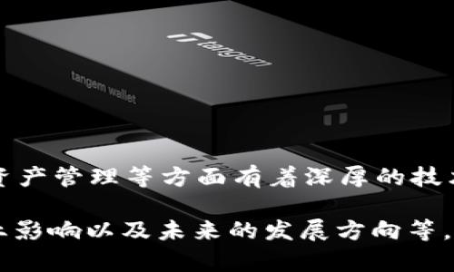 Tokenim 是一家来自中国的公司，专注于区块链与数字货币领域。它在智能合约、去中心化金融（DeFi）、数字资产管理等方面有着深厚的技术背景和市场经验。Tokenim 目标是为用户提供安全、高效的区块链解决方案，推动区块链技术的普及与应用。

如果你想了解更多关于 Tokenim 的信息，可以考虑以下几个方面：它的产品和服务、团队背景、市场定位、行业影响以及未来的发展方向等。